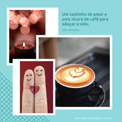 Um tantinho de amor e uma xícara de café para adoçar a vida. Boa semana!